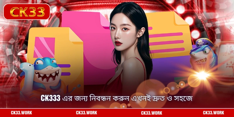 CK333 এর জন্য নিবন্ধন করুন এখনই দ্রুত ও সহজে