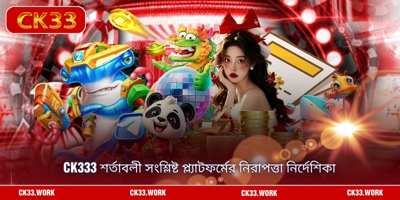 CK333 শর্তাবলী সংশ্লিষ্ট প্ল্যাটফর্মের নিরাপত্তা নির্দেশিকা