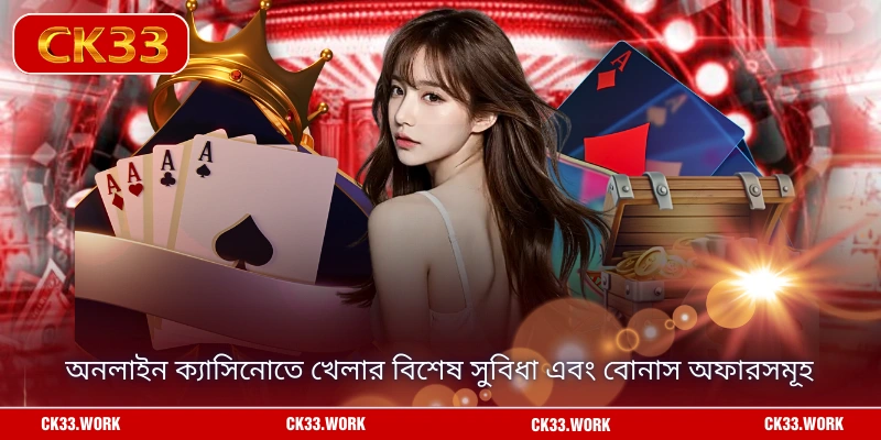 অনলাইন ক্যাসিনোতে খেলার বিশেষ সুবিধা এবং বোনাস অফারসমূহ