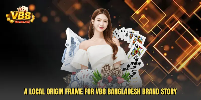 A local origin frame for VB8 Bangladesh Brand Story