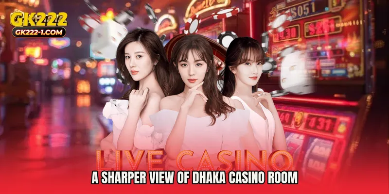 A sharper view of Dhaka Casino Room