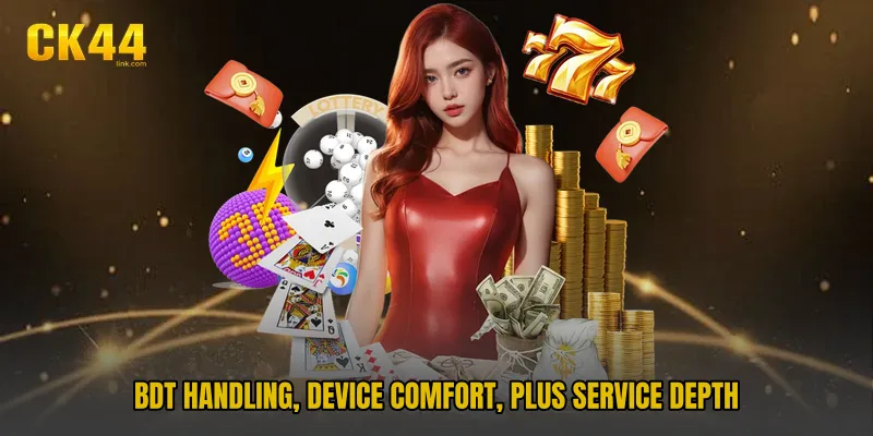 BDT handling, device comfort, plus service depth